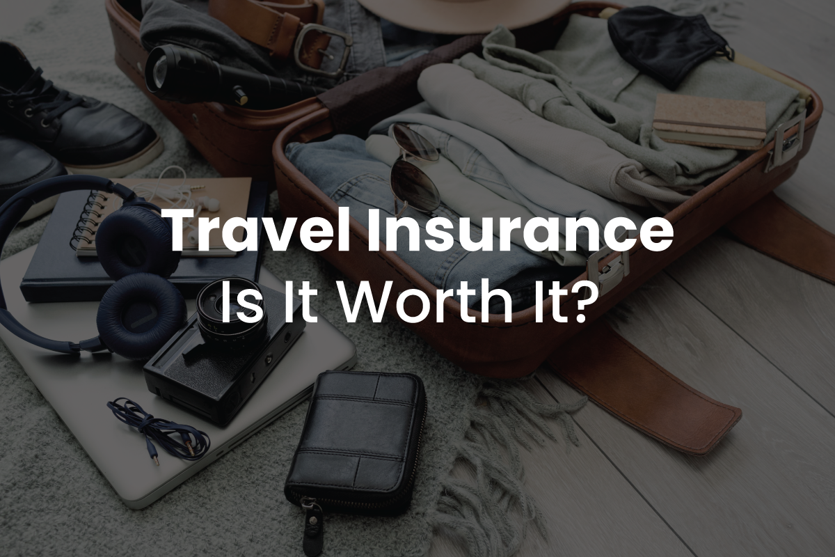 Travel Insurance: Is it Worth it?